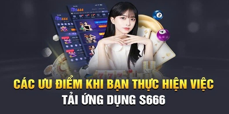 Những lợi thế cực kỳ ưu việt chỉ có khi tiến hành cài đặt app S666